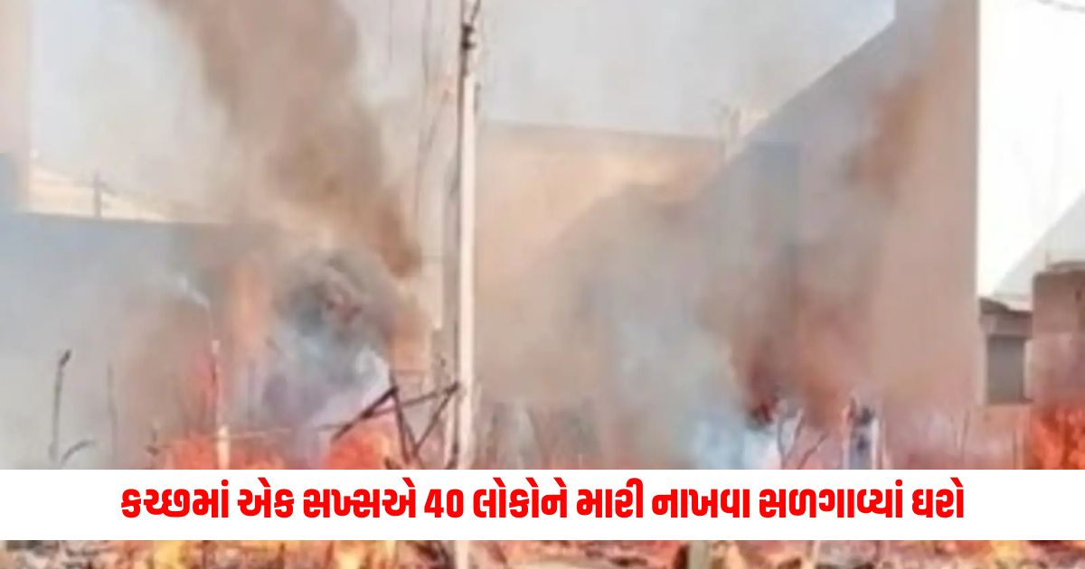 In Kutch a man burned houses huts including cats and kittens to kill 40 people 1