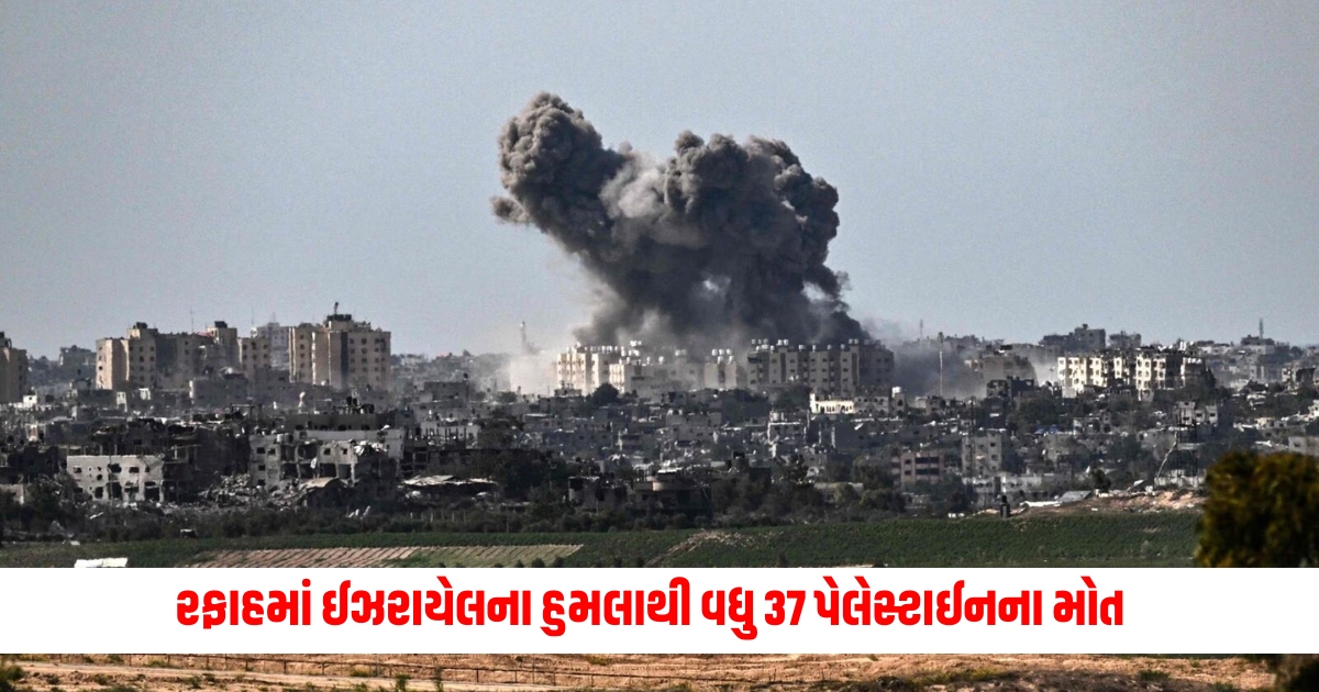 Israeli attack in Rafah kills 37 more Palestinians many countries warn Israel