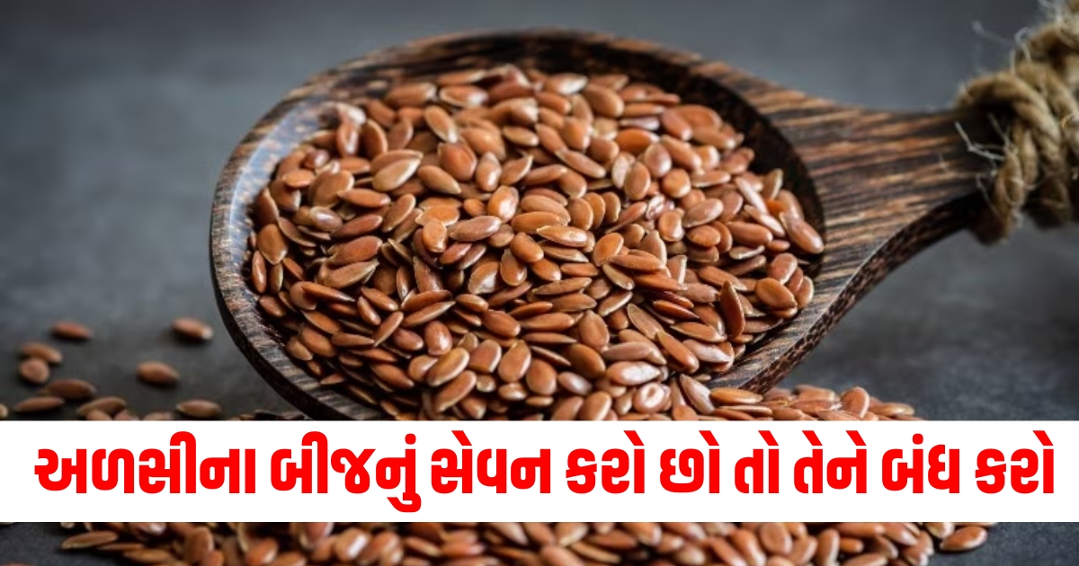 અળસીના બીજનું સેવન કરો છો તો તેને બંધ કરો