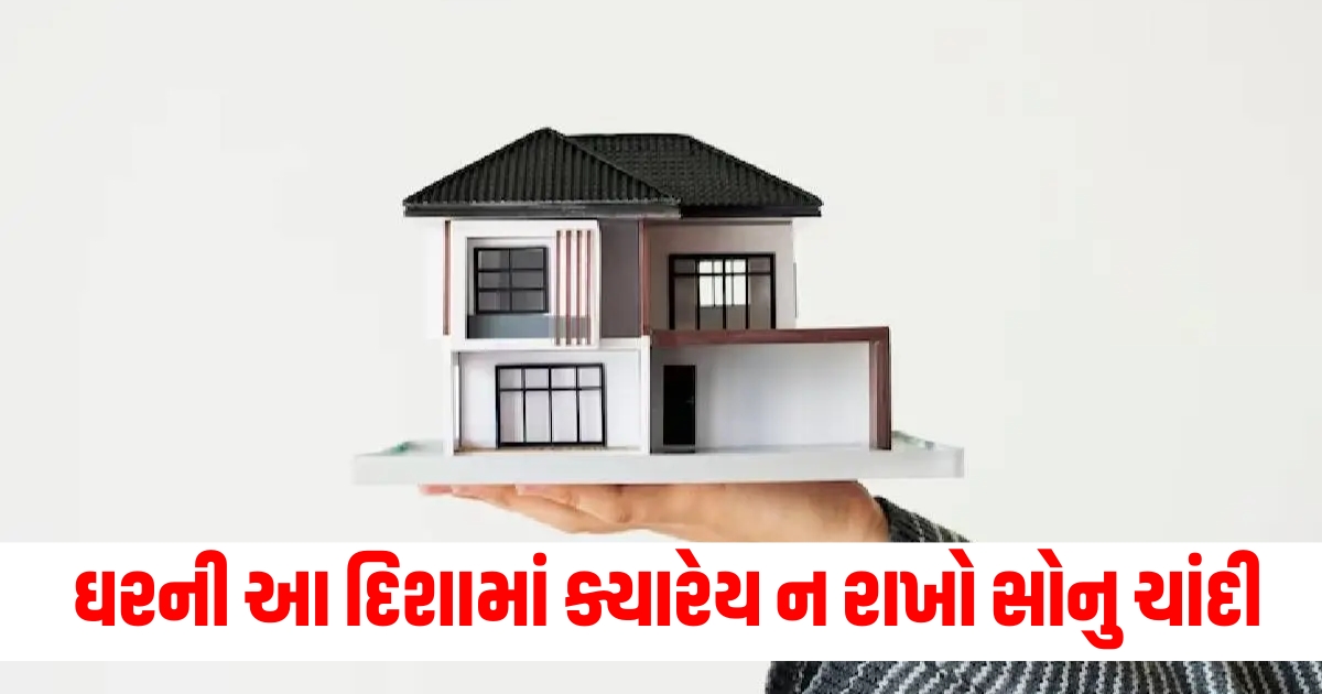 ચેતી જજો ઘરની આ દિશામાં ક્યારેય ન રાખો સોનુ ચાંદી