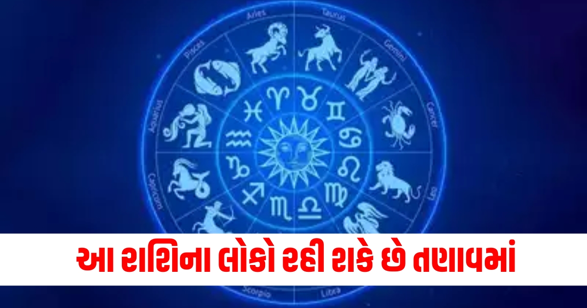 રાશિ ભવિષ્ય, તણાવમાં રાશિ, રાશિઓ અને તણાવ, રાશિ મુજબ તણાવ,Zodiac under stress, Stressful zodiac signs, Stress according to zodiac,