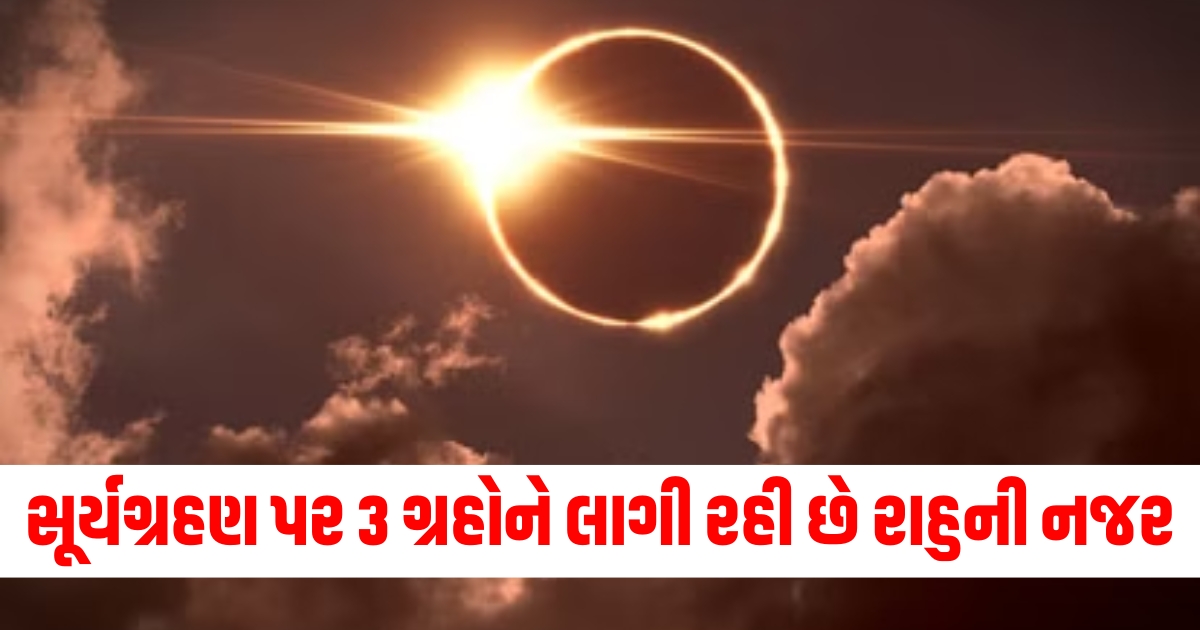 Solar eclipse Rahu's influence, Solar eclipse 2024 planetary impact, Rahu's effect on three planets,સૂર્યગ્રહણ અને રાહુની અસર, સૂર્યગ્રહણ 2024 ગ્રહોની અસર