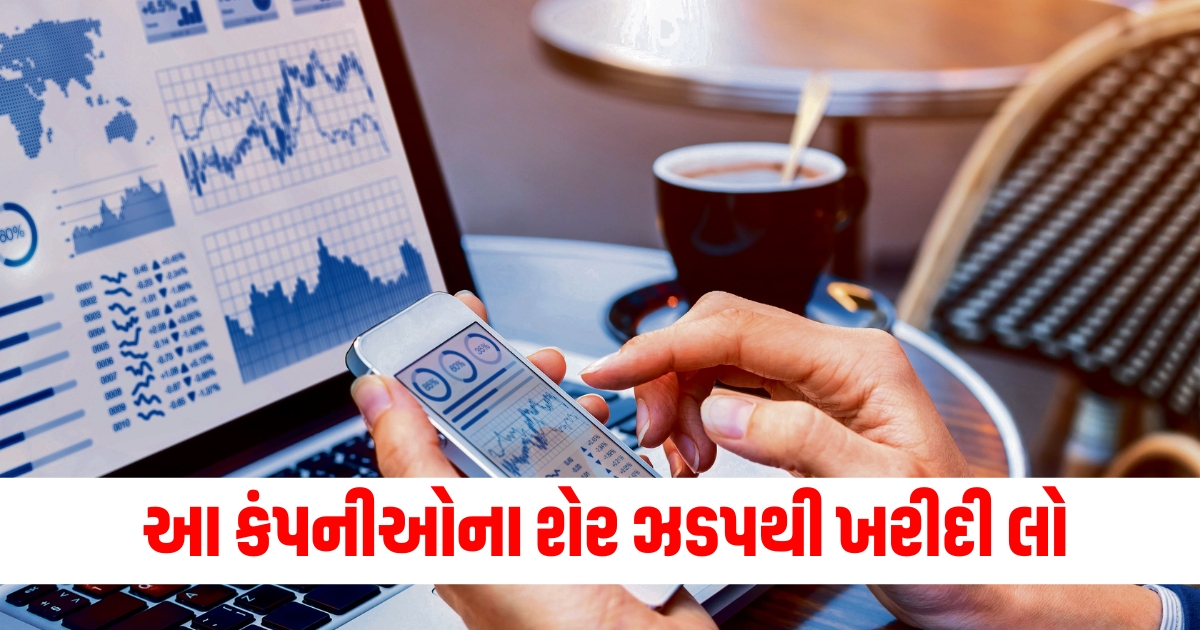 આ કંપનીઓના શેર ઝડપથી ખરીદી લો