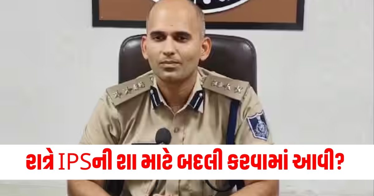 IPS અધિકારીની રાત્રીમાં બદલી, 12.30 વાગ્યે IPS બદલી કરણ, IPS બદલીથી મચ્યો હોબાળો,, અચાનક IPS અધિકારીની બદલી, રાત્રે IPS ટ્રાન્સફર વિવાદ,