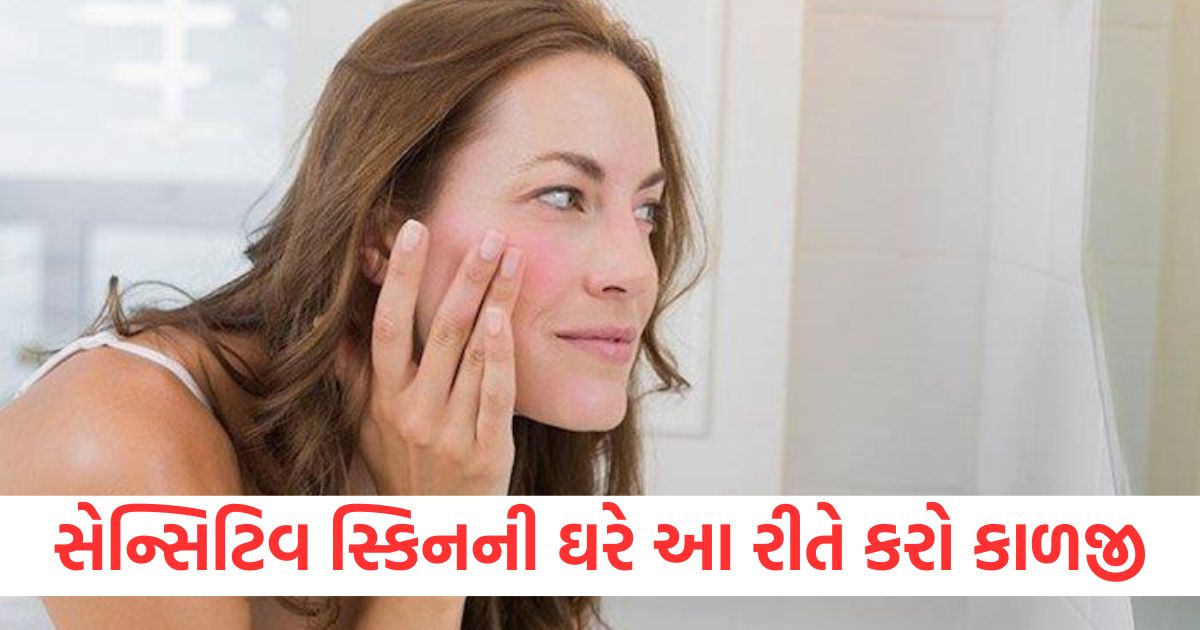 સેન્સિટિવ સ્કિનની ઘરે આ રીતે કરો કાળજી