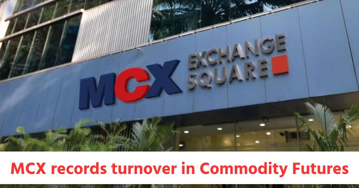 MCX records turnover of Rs.11048 crores in Commodity Futures Rs.47285 crores in Options