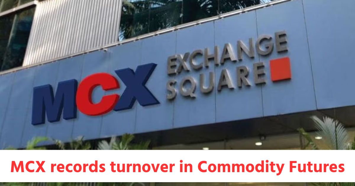 MCX records turnover of Rs.9439.11 crores in Commodity Futures Rs.42555.48 crores in Options
