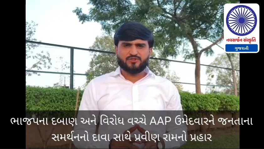 ભાજપના દબાણ અને વિરોધ વચ્ચે AAP ઉમેદવારને જનતાના સમર્થનનો દાવા સાથે પ્રવીણ રામનો પ્રહાર NAVSARJAN SANSKRUTI 27